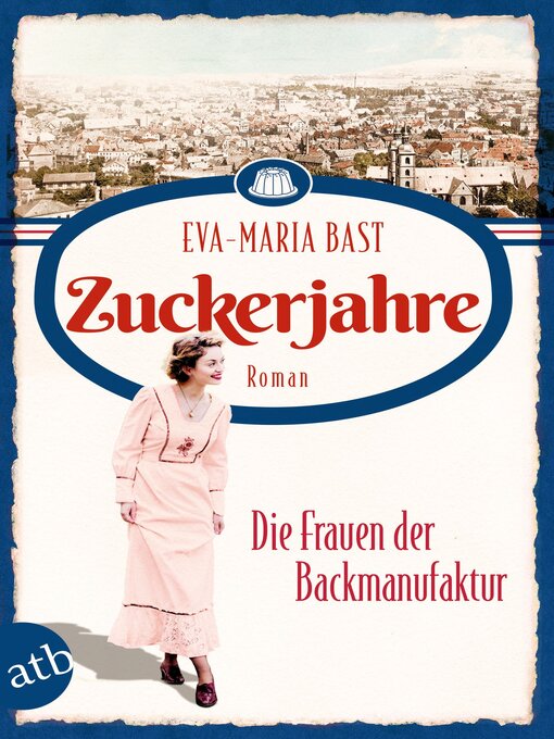 Titeldetails für Zuckerjahre – Die Frauen der Backmanufaktur nach Eva-Maria Bast - Verfügbar